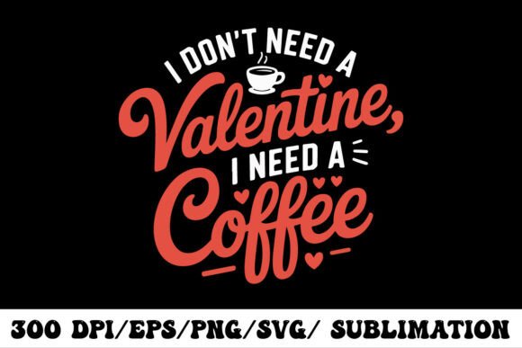 I Don’t Need a Valentine I Need Coffee
